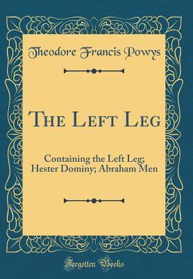 The Left Leg: Containing the Left Leg; Hester Dominy; Abraham Men