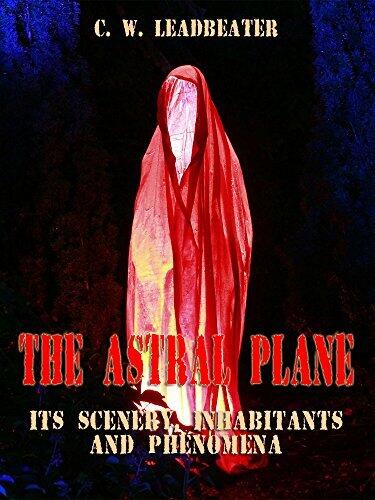 The Astral Plane : Its Scenery, Inhabitants and Phenomena