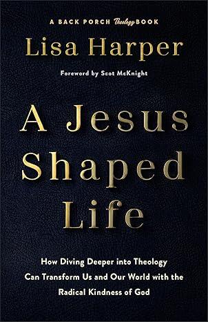 A Jesus-Shaped Life: How Diving Deeper into Theology Can Transform Us and Our World with the Radical Kindness of God