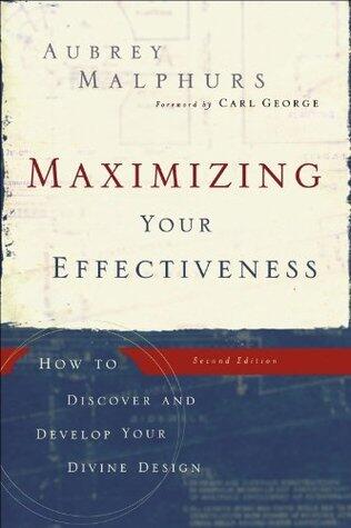 Maximizing Your Effectiveness: How to Discover and Develop Your Divine Design