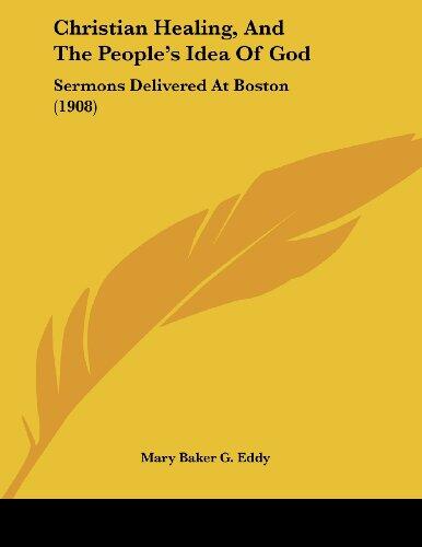 Christian Healing and the People's Idea of God: Sermons Delivered at Boston