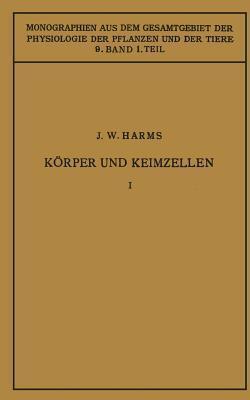Körper und Keimzellen: Erster Teil (Monographien aus dem Gesamtgebiet der Physiologie der Pflanzen und der Tiere, 9)