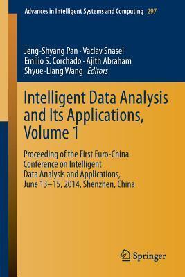 Intelligent Data analysis and its Applications, Volume I: Proceeding of the First Euro-China Conference on Intelligent Data Analysis and Applications, ... in Intelligent Systems and Computing, 297)