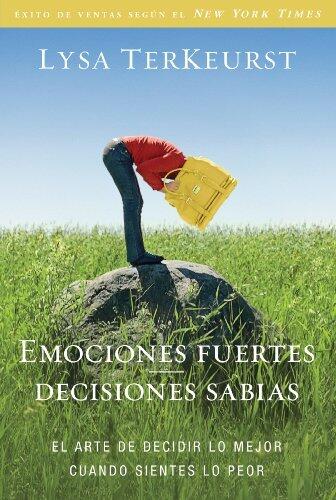 Emociones Fuertes---Decisiones Sabias: El Arte de Decidir Lo Mejor Cuando Sientes Lo Peor