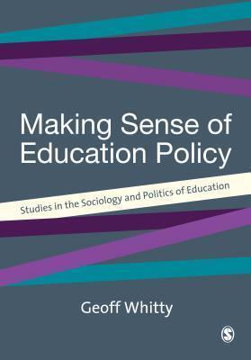 Making Sense of Education Policy: Studies in the Sociology and Politics of Education