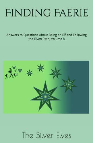 Finding Faerie: Answers to Questions About Being an Elf and Following the Elven Path (Volume 8)