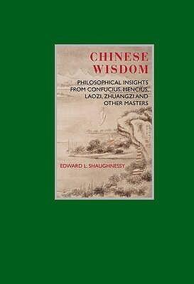 Chinese Wisdom: Philosophical Insights from Confucius, Mencius, Laozi, Zhuangzi and Other Masters