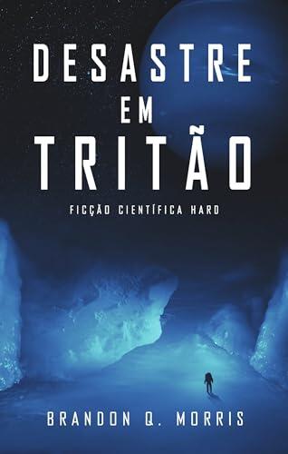 Desastre em Tritão: Ficção Científica Hard (Aventuras no Sistema Solar Externo Livro 1)