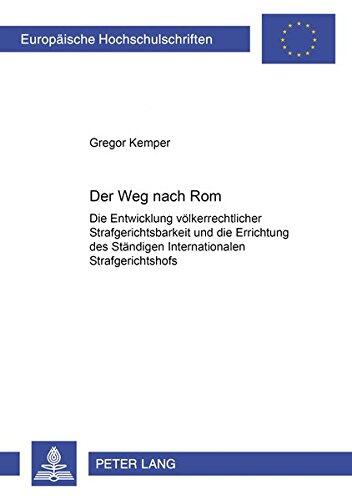 Der Weg nach Rom: Die Entwicklung völkerrechtlicher Strafgerichtsbarkeit und die Errichtung des Ständigen Internationalen Strafgerichtshofs (Europäische Hochschulschriften Recht)