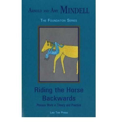 [(Riding the Horse Backwards: Process Work in Theory and Practice)] [Author: Arnold Mindell] published on