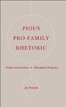 Pious Pro-Family Rhetoric: Postures and Paradoxes in Philosophical Perspective