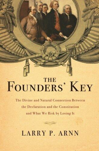 The Founders' Key: The Divine and Natural Connection Between the Declaration and the Constitution and What We Risk by Losing It by Dr. Larry Arnn
