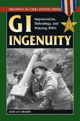 GI Ingenuity: Improvisation, Technology, and Winning World War II