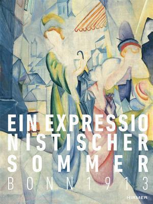 Ein Expressionistischer Sommer: Bonn 1913