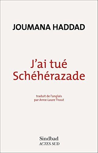 J'ai tué Schéhérazade : confessions d'une femme arabe en colère