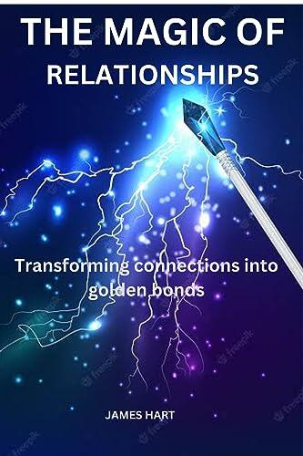 The magic of relationships : Transforming connections into golden bonds