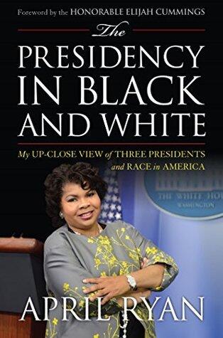 The Presidency in Black and White: My Up-Close View of Three Presidents and Race in America