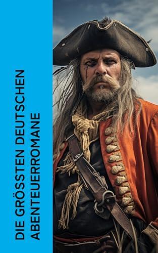 Die größten deutschen Abenteuerromane: Der Schatz im Silbersee, Der Ruf des Lebens, Winnetou, Wir Seezigeuner, Moderne Piraten, Der Vogt von Sylt