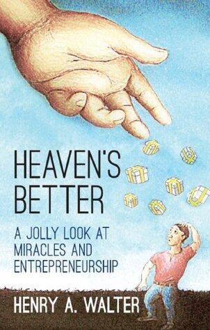 Heaven's Better: A jolly look at miracles and entrepreneurship