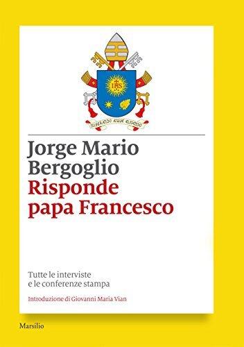 Risponde papa Francesco: Tutte le interviste e le conferenze stampa di Francesco