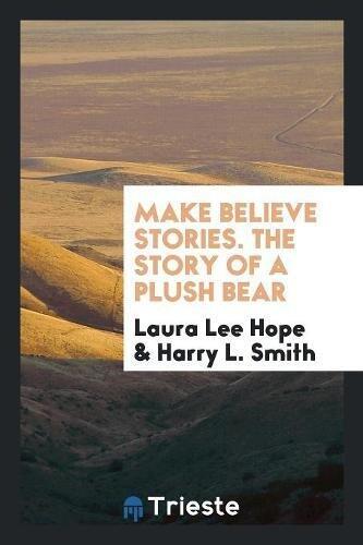 Make Believe Stories. The Story of a Plush Bear