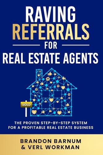 Raving Referrals For Real Estate Agents: The Proven Step-By-Step System To Build A Profitable Real Estate Business