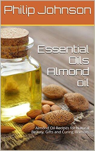 Essential Oils Almond oil: Almond Oil Recipes for Natural Beauty, Gifts and Curing Illnesses