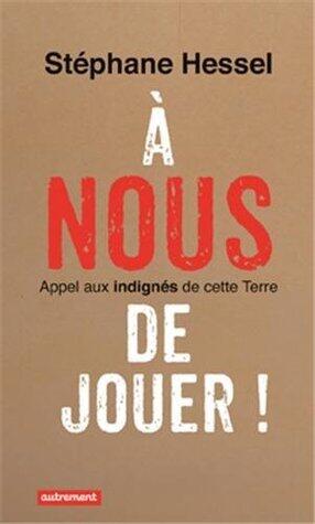 À Nous De Jouer! Appel Aux Indignés De Cette Terre