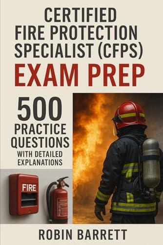 Certified Fire Protection Specialist (CFPS) Exam Prep: 500 Practice Questions with Detailed Explanations