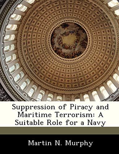 Suppression of Piracy and Maritime Terrorism: A Suitable Role for a Navy