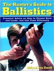 The Hunter's Guide to Ballistics: Practical Advice on How to Choose Guns and Loads, and Use them Effectively