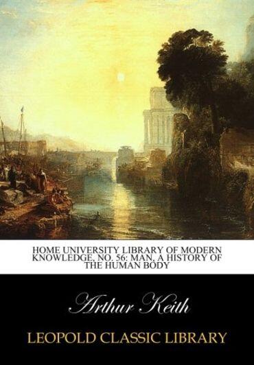 Home university library of modern knowledge, No. 56: Man, a history of the human body