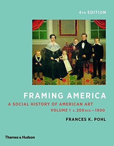 Framing America: A Social History of American Art (Volume 1)