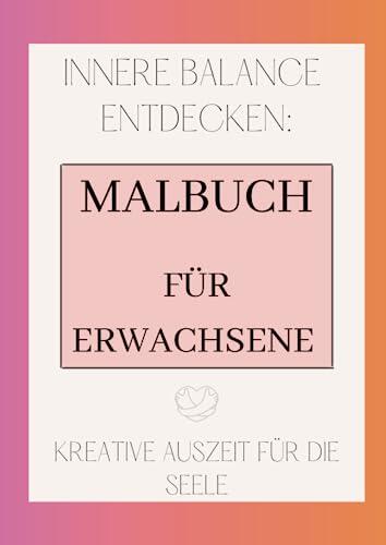 Innere Balance entdecken: Malbuch für Erwachsene: Kreative Auszeit für die Seele
