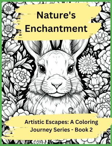 Nature's Enchantment: A Whimsical Coloring Journey: Explore Fantastical Animals and Blooming Gardens in this Captivating Coloring Book