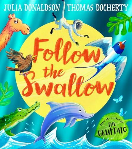 Follow the Swallow: A brilliantly funny illustrated children's picture book about friendship from the author of The Gruffalo, perfect for ages 3 to 7