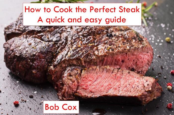 How to Cook the Perfect Steak: A quick and easy guide to cooking steak