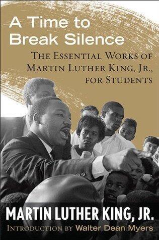 A Time to Break Silence: The Essential Works of Martin Luther King, Jr., for Students