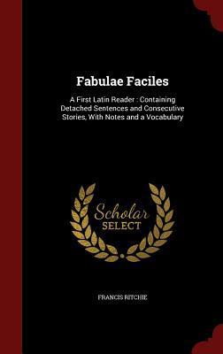 Fabulae Faciles: A First Latin Reader : Containing Detached Sentences and Consecutive Stories, With Notes and a Vocabulary