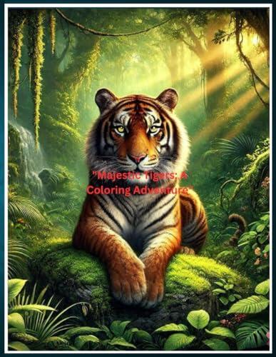 Majestic Tigers: A Coloring Adventure: Wild Wonders: A Tiger Coloring Adventure