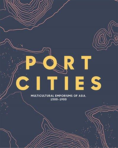 Port Cities: Multicultural Emporiums Of Asia, 1500-1900