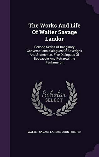 The Works And Life Of Walter Savage Landor: Second Series Of Imaginary Conversations:dialogues Of Soverigns And Statesmen. Five Dialogues Of Boccaccio And Petrarca [the Pentameron