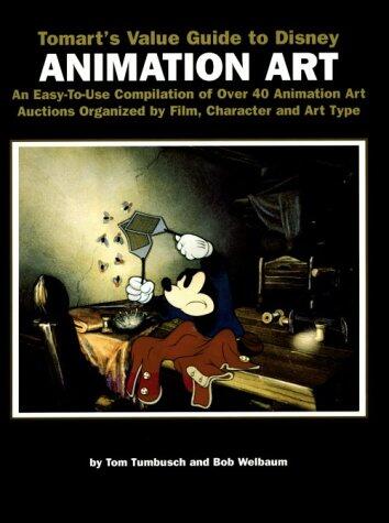 Tomart's Value Guide to Disney Animation Art: An Easy-to-Use Compilation of Over 40 Animation Art Auctions Organized by Film, Character, and Art Type