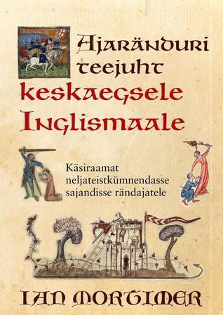 Ajaränduri teejuht keskaegsele Inglismaale: käsiraamat 14. sajandisse rändajatele