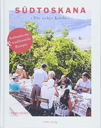 Südtoskana - Die echte Küche: Authentische und traditionelle Rezepte