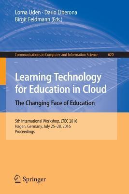 Learning Technology for Education in Cloud – The Changing Face of Education: 5th International Workshop, LTEC 2016, Hagen, Germany, July 25-28, 2016, ... in Computer and Information Science, 620)