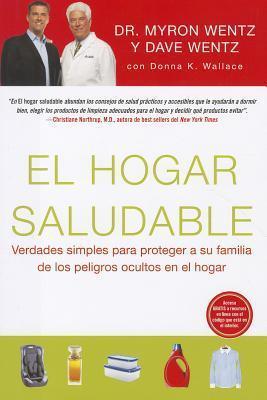 El Hogar Saludable (The Healthy Home - Spanish Edition): Simple Truths to Protect Your Family from Hidden Household Dangers