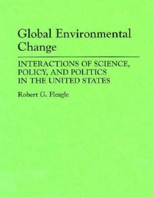 Global Environmental Change: Interactions of Science, Policy, and Politics in the United States