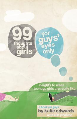 99 Thoughts about Girls: For Guys' Eyes Only