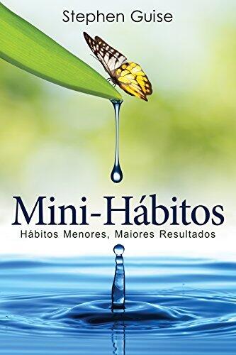 Mini-Hábitos: Hábitos Menores, Maiores Resultados
